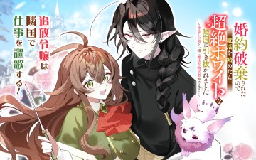 婚約破棄されたので就活を始めたら、超絶ホワイトな隣国に引き抜かれました〜仲良しの竜と一緒に魔法生物学者始めます！〜